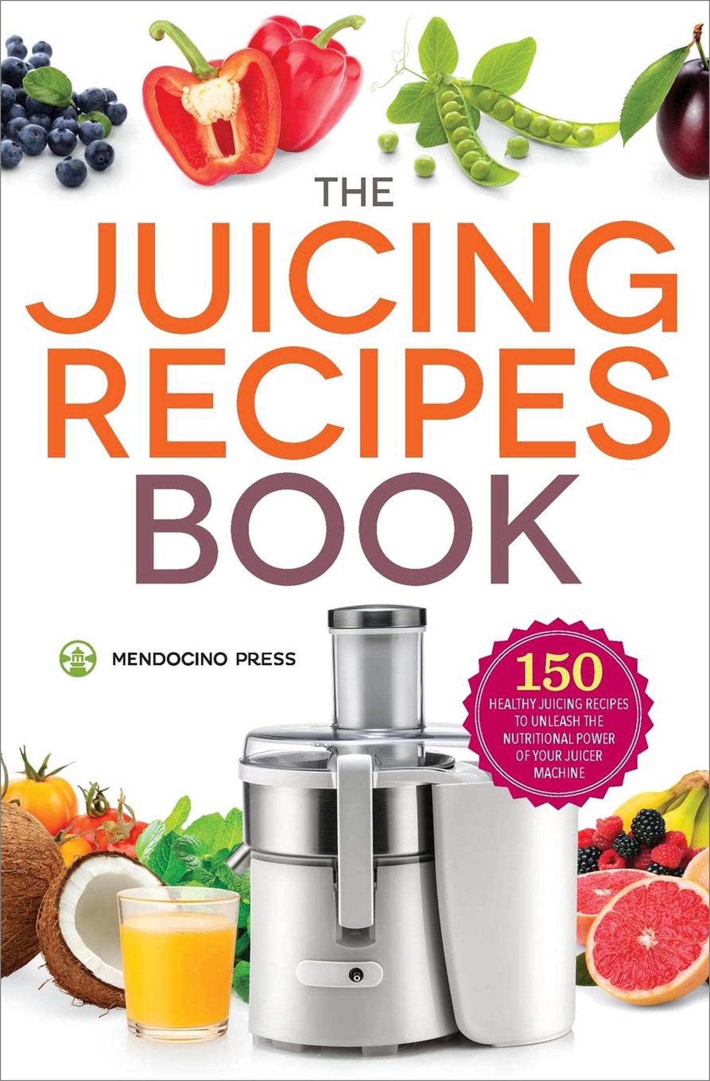 The Juicing Recipes Book: 150 Healthy Juicer Recipes to Unleash the Nutritional Power of Your Juicing Machine - 1426