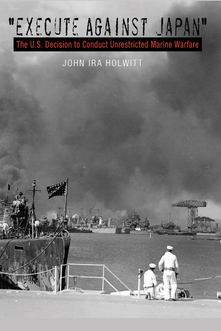 "Execute against Japan": The U.S. Decision to Conduct Unrestricted Submarine Warfare (Volume 121) (Williams-Ford Texas A&M University Military History Series) - 5829