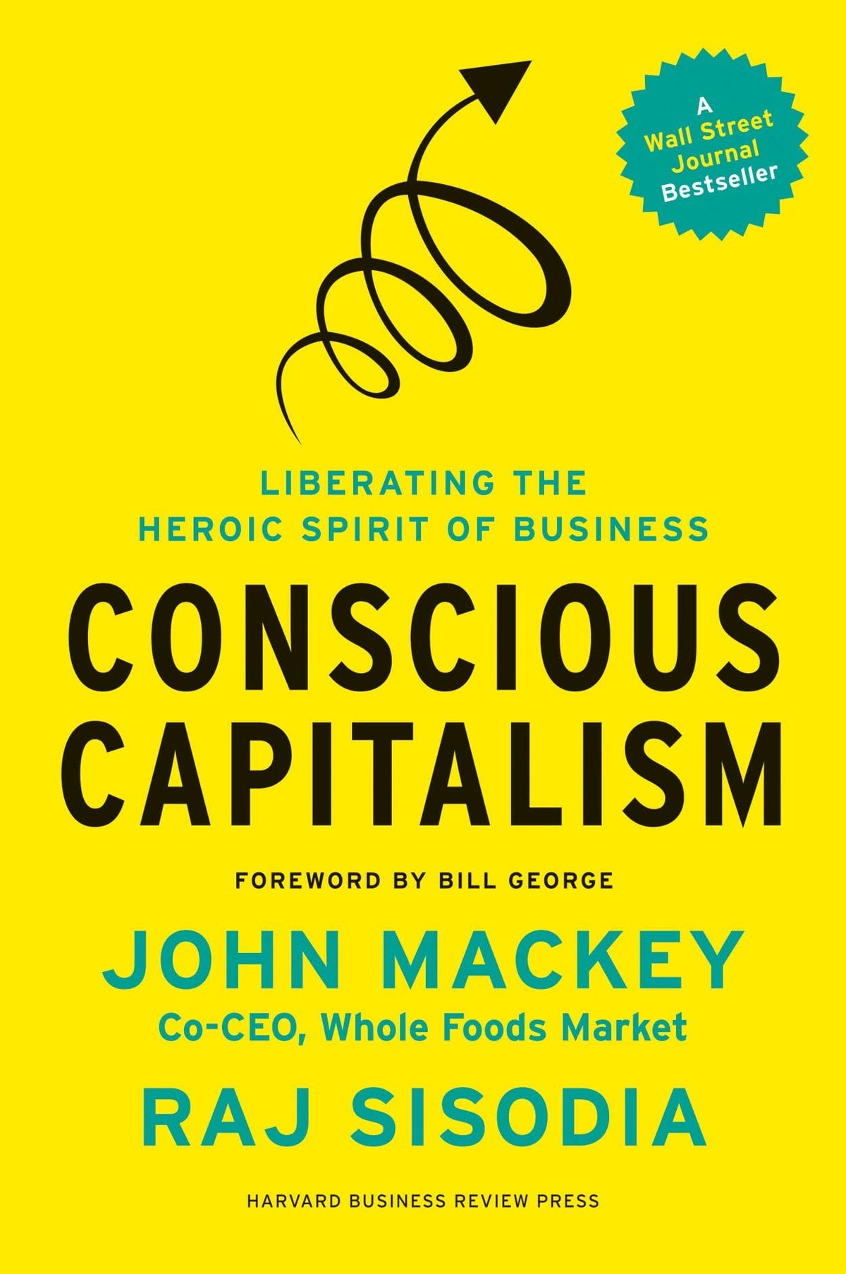Conscious Capitalism, With a New Preface by the Authors: Liberating the Heroic Spirit of Business