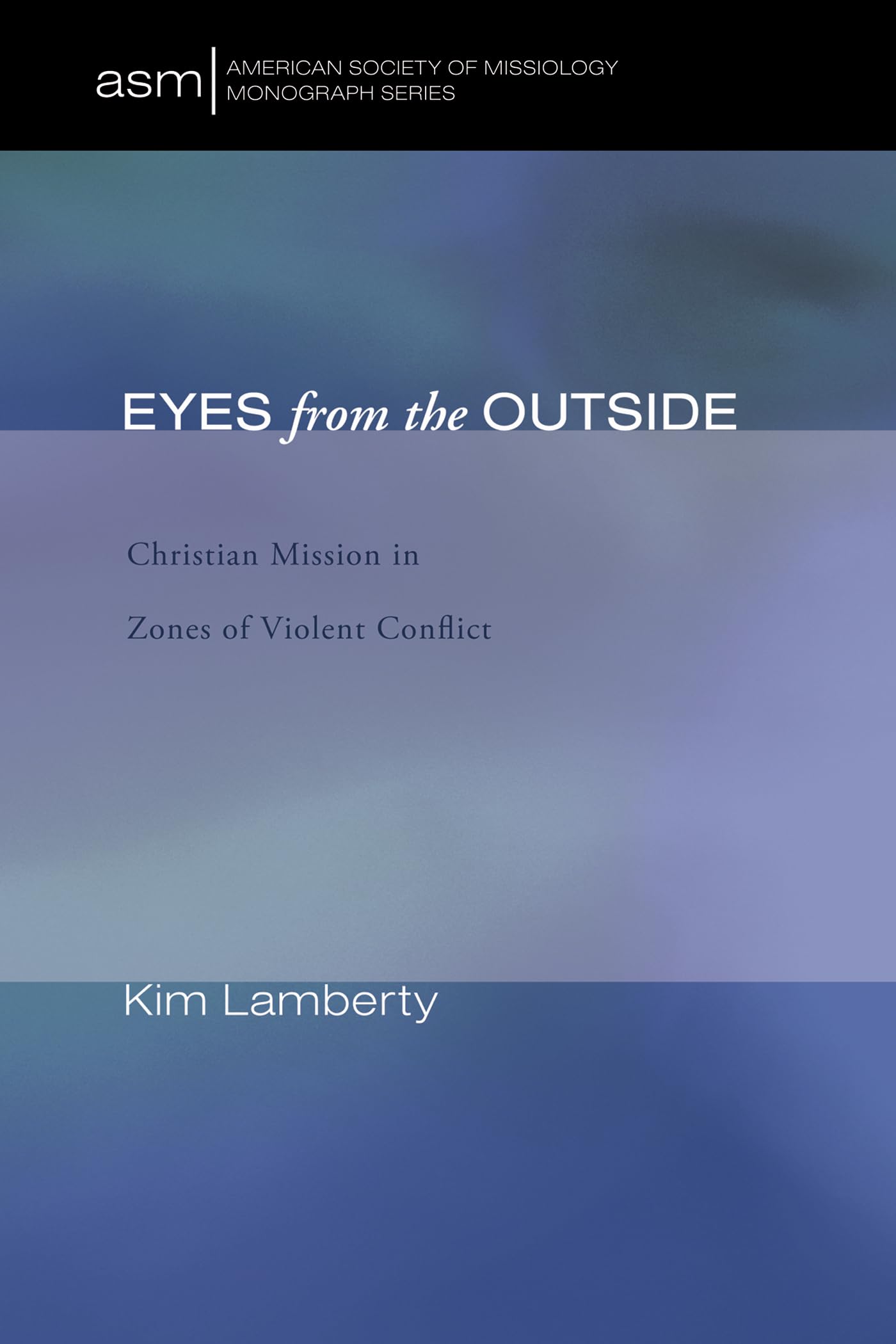 Eyes from the Outside: Christian Mission in Zones of Violent Conflict (American Society of Missiology Monograph) - 7561