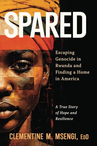Spared: Escaping Genocide in Rwanda and Finding a Home in America