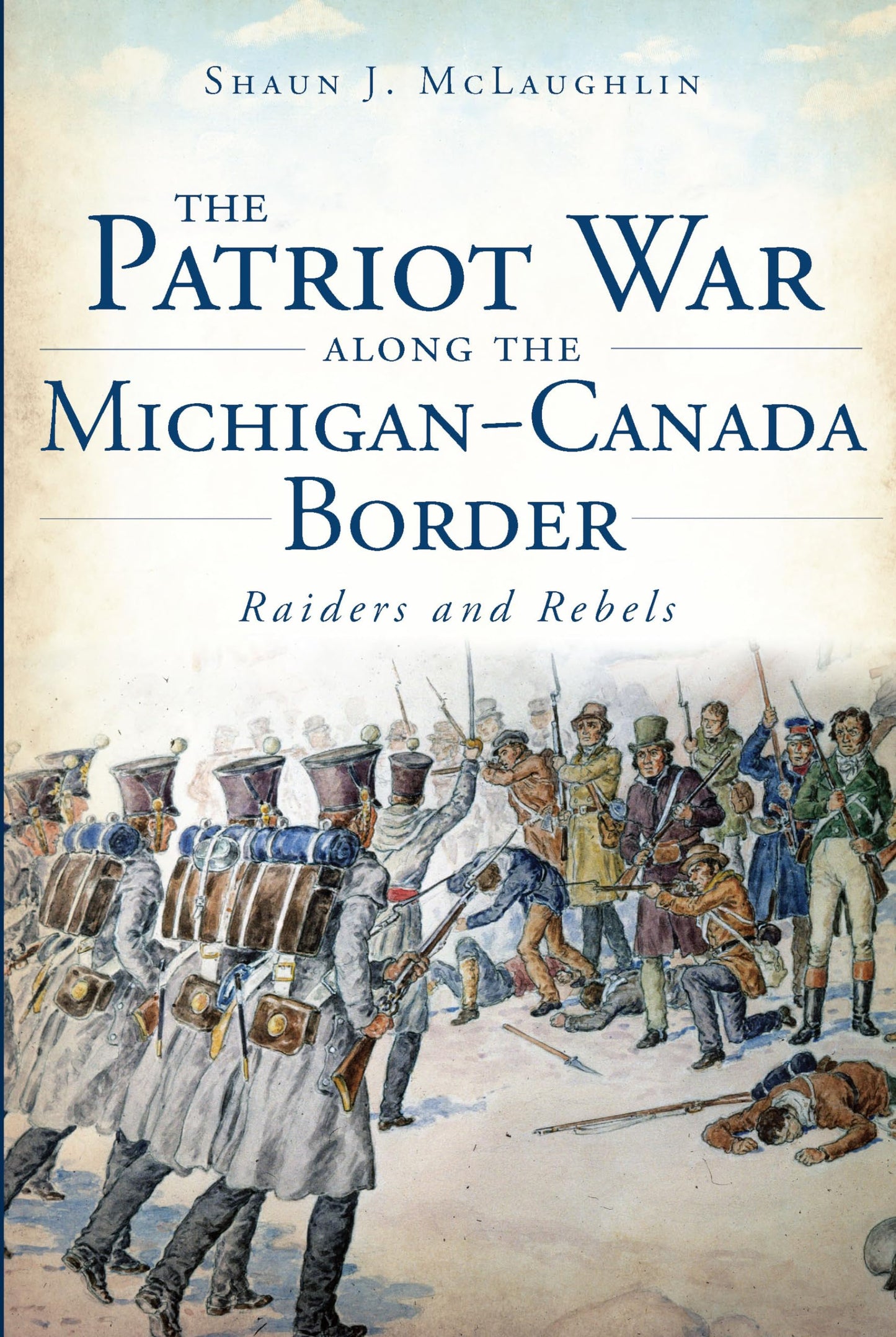 The Patriot War Along the Michigan-Canada Border: Raiders and Rebels (Military) - 8256