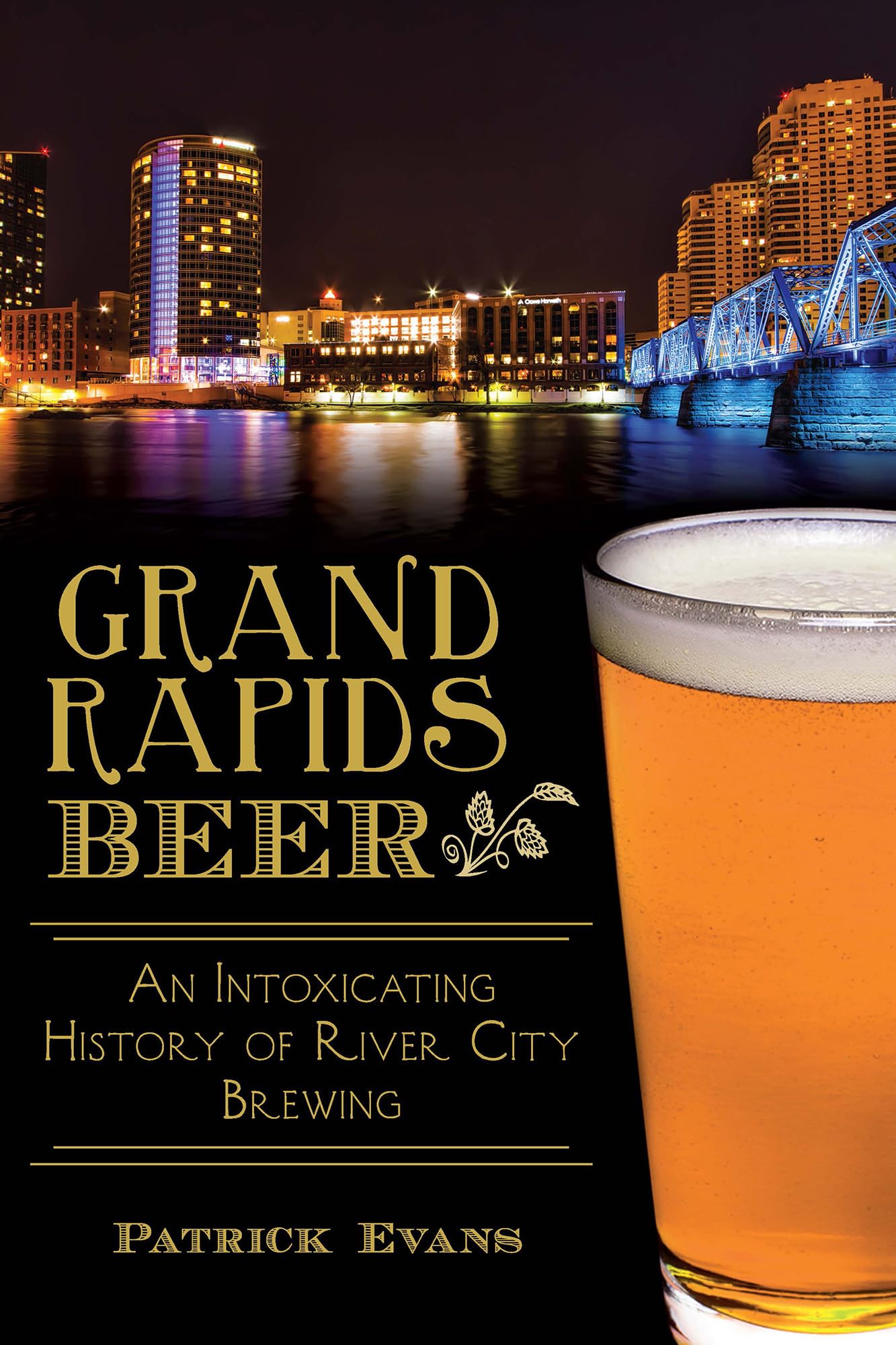 Grand Rapids Beer:: An Intoxicating History of River City Brewing (American Palate) - 8064