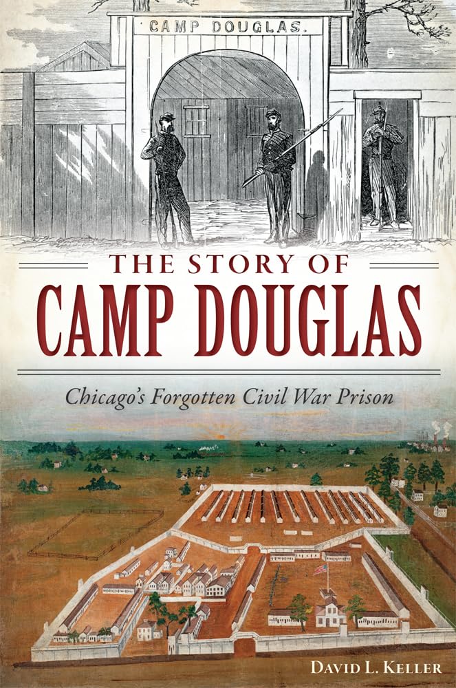 The Story of Camp Douglas: Chicago's Forgotten Civil War Prison (Civil War Series)