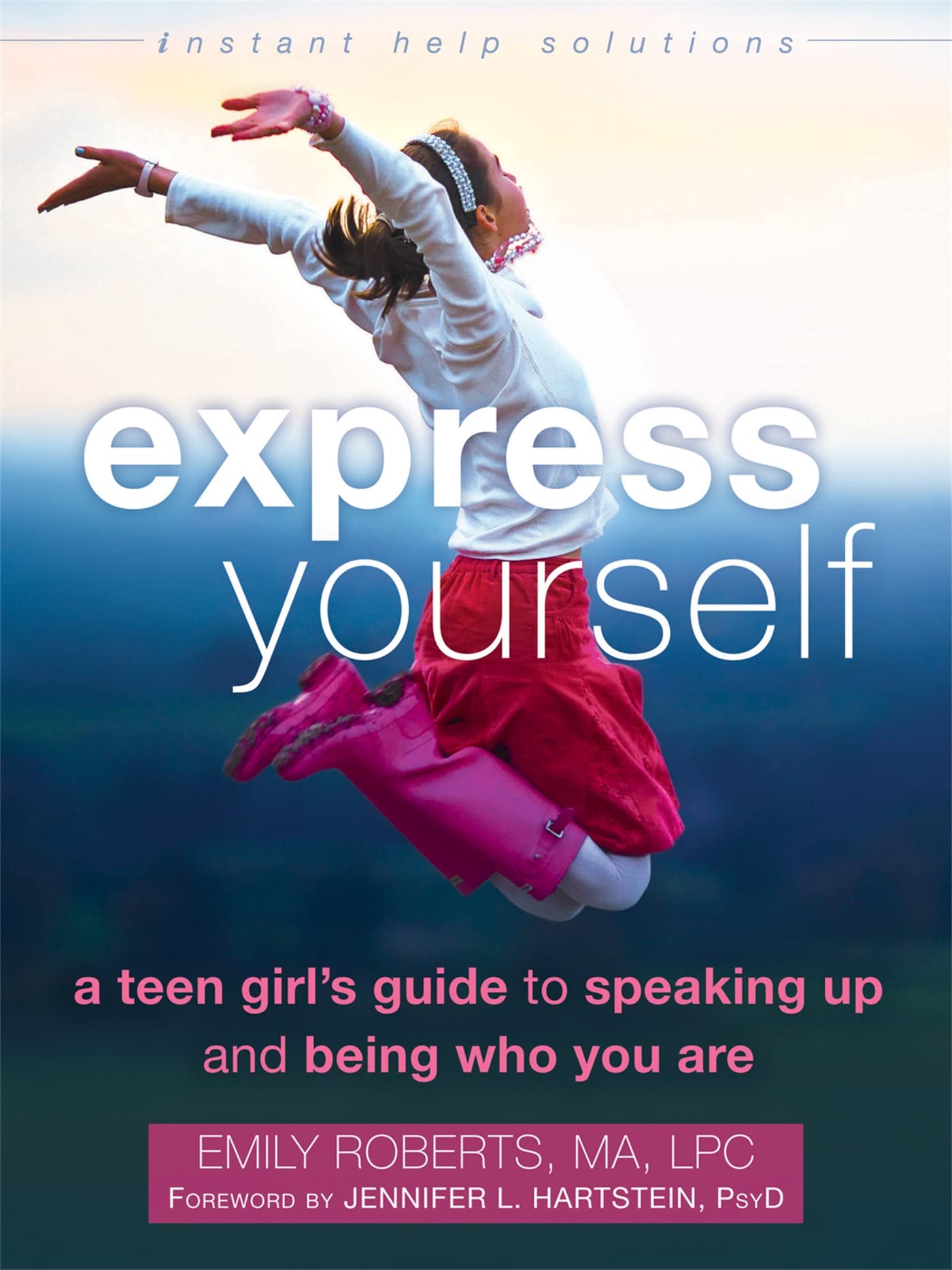Express Yourself: A Teen Girl's Guide to Speaking Up and Being Who You Are (Instant Help Solutions)