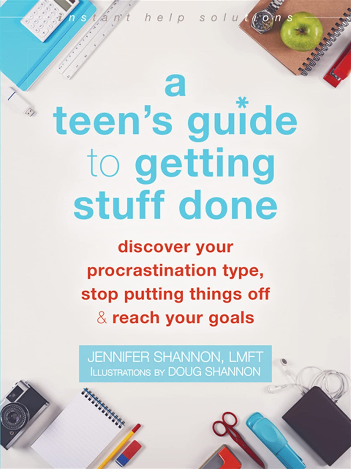 A Teen's Guide to Getting Stuff Done: Discover Your Procrastination Type, Stop Putting Things Off, and Reach Your Goals (The Instant Help Solutions Series)