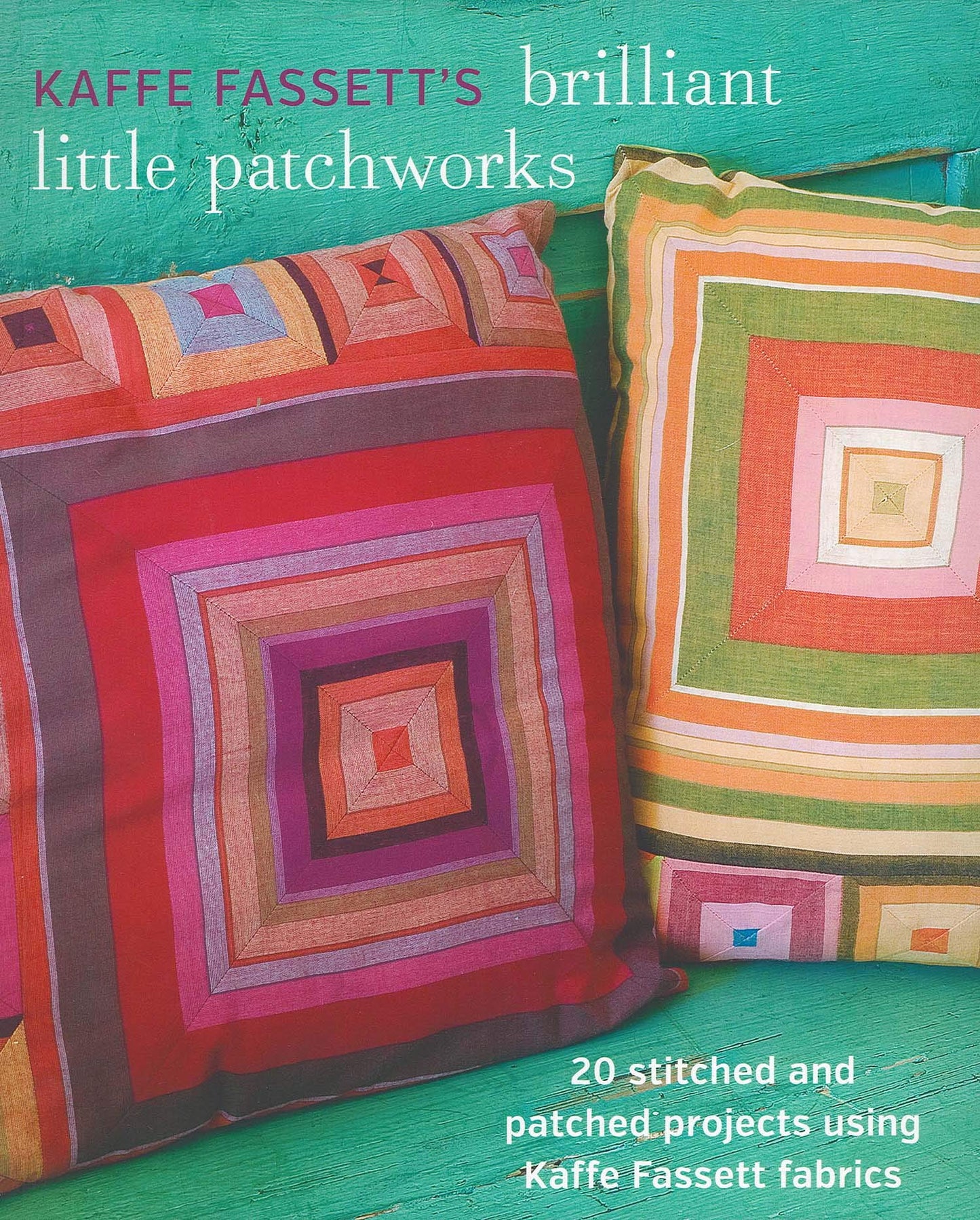Kaffe Fassett's Brilliant Little Patchworks: 20 stitched and patched projects using Kaffe Fassett fabrics
