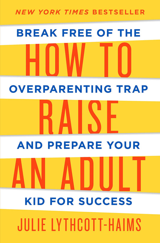 How to Raise an Adult: Break Free of the Overparenting Trap and Prepare Your Kid for Success - 5501