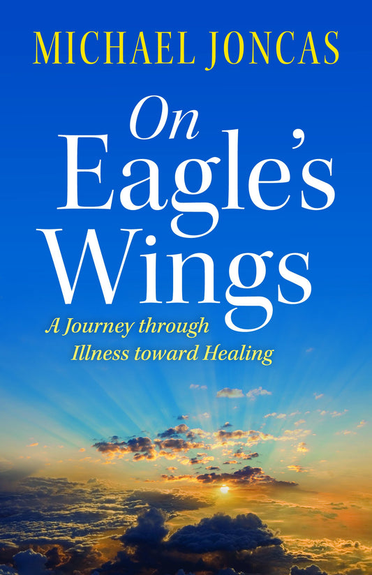 On Eagle's Wings: A Journey Through Illness Toward Healing - 6203