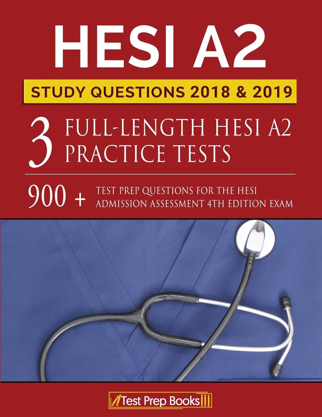 Hesi A2 Study Questions 2018 & 2019: Three Fulllength Hesi A2 Practice Tests: 900+ Test Prep Questions for the Hesi Admission Assessment 4th Edition Exam