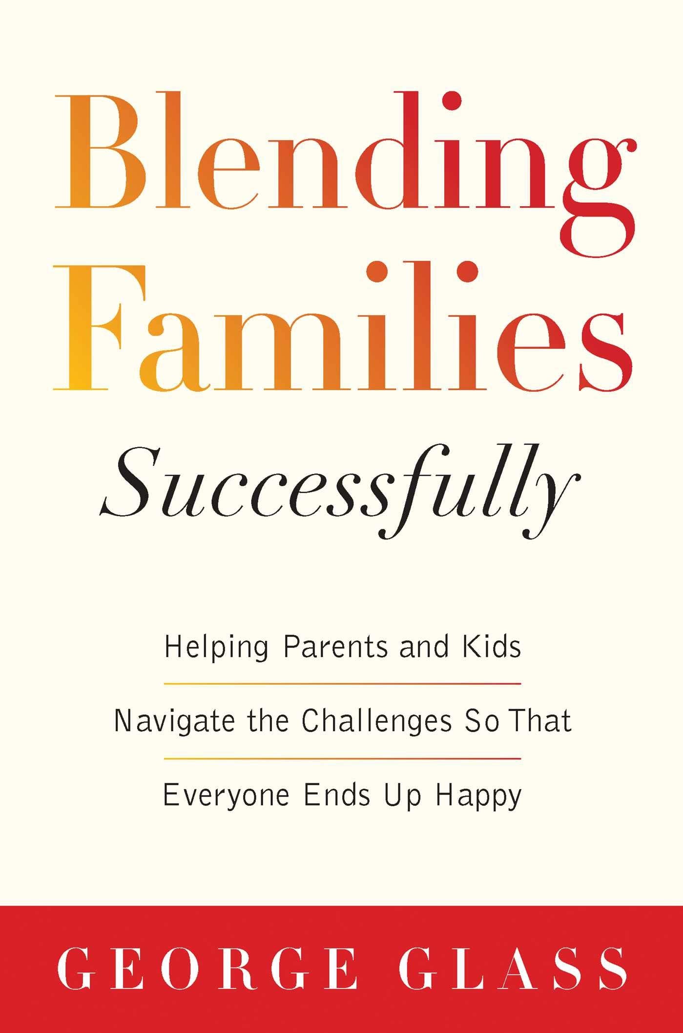 Blending Families Successfully: Helping Parents and Kids Navigate the Challenges So That Everyone Ends Up Happy - 8748