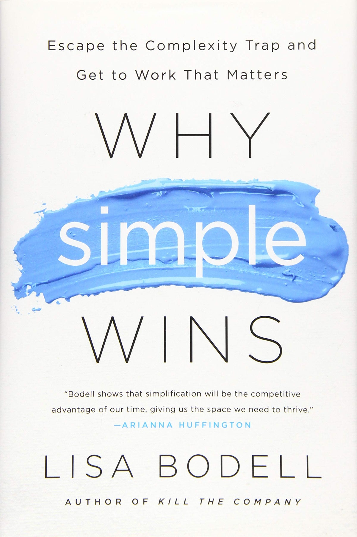 Why Simple Wins: Escape the Complexity Trap and Get to Work That Matters