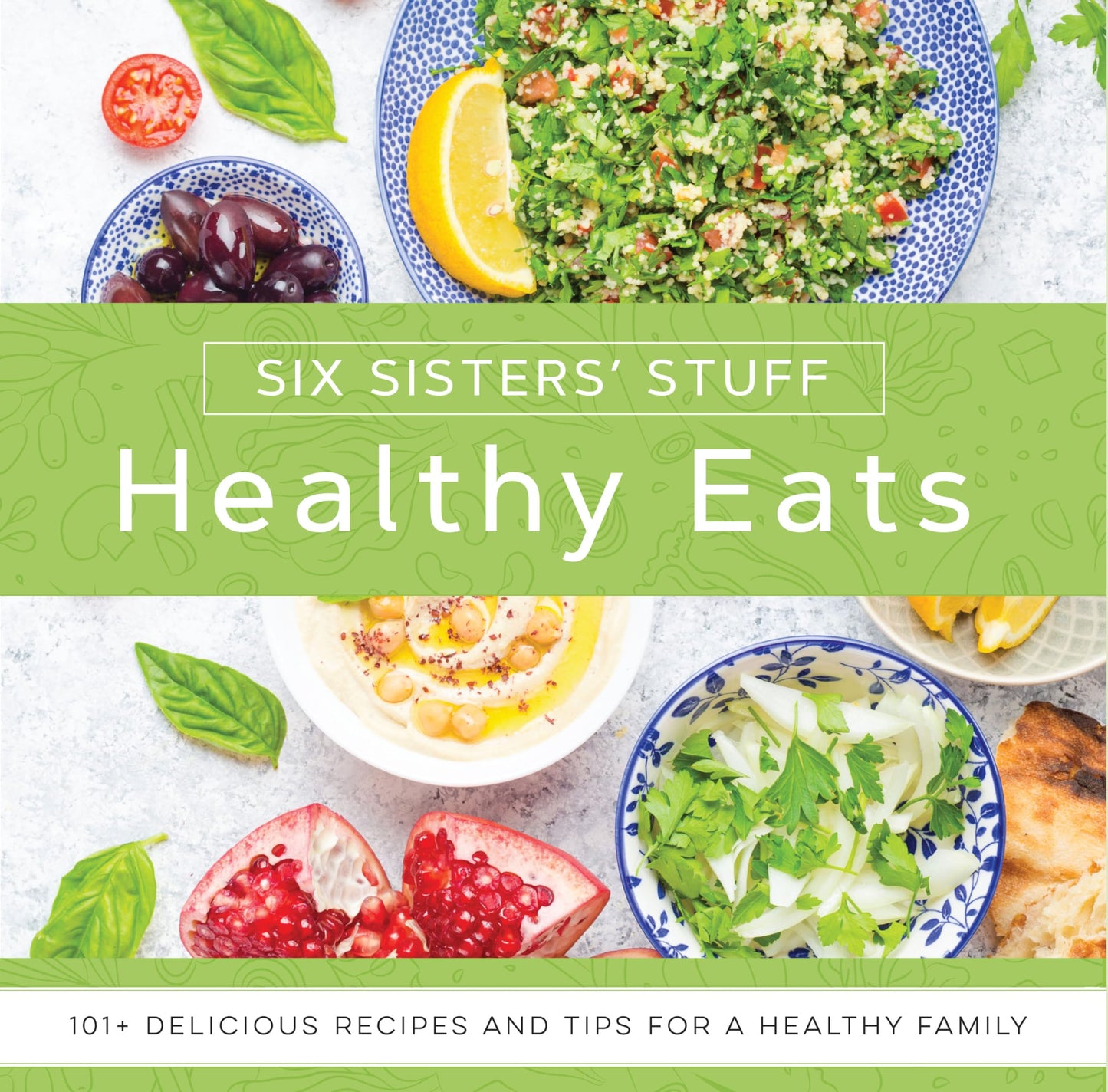 Healthy Eats With Six Sisters Stuff: 101+ Delicious Recipes and Tips for a Healthy Family