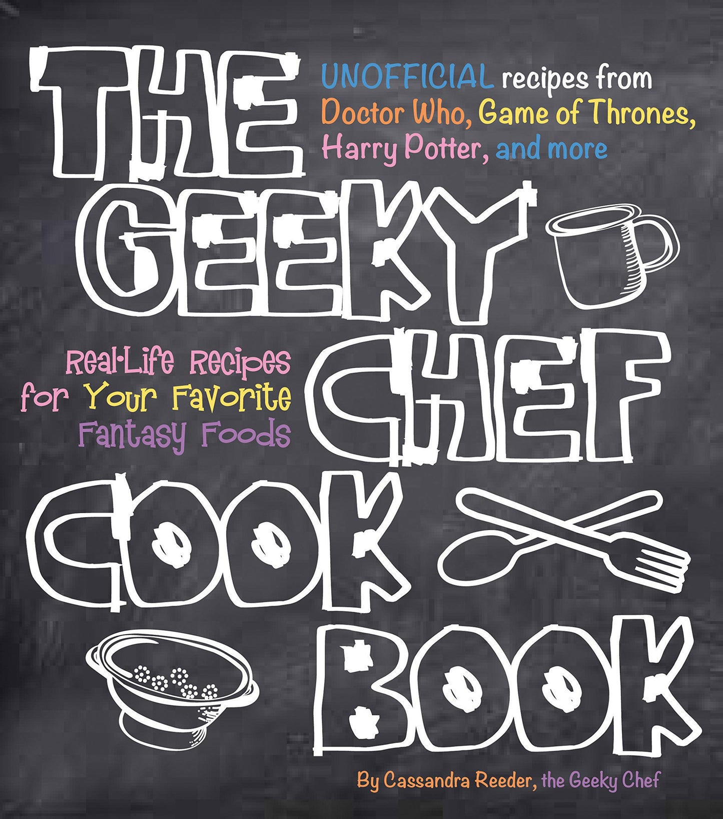 The Geeky Chef Cookbook: Real-Life Recipes for Your Favorite Fantasy Foods - Unofficial Recipes from Doctor Who, Game of Thrones, Harry Potter, and more (Volume 1) (Geeky Chef, 1) - 2766