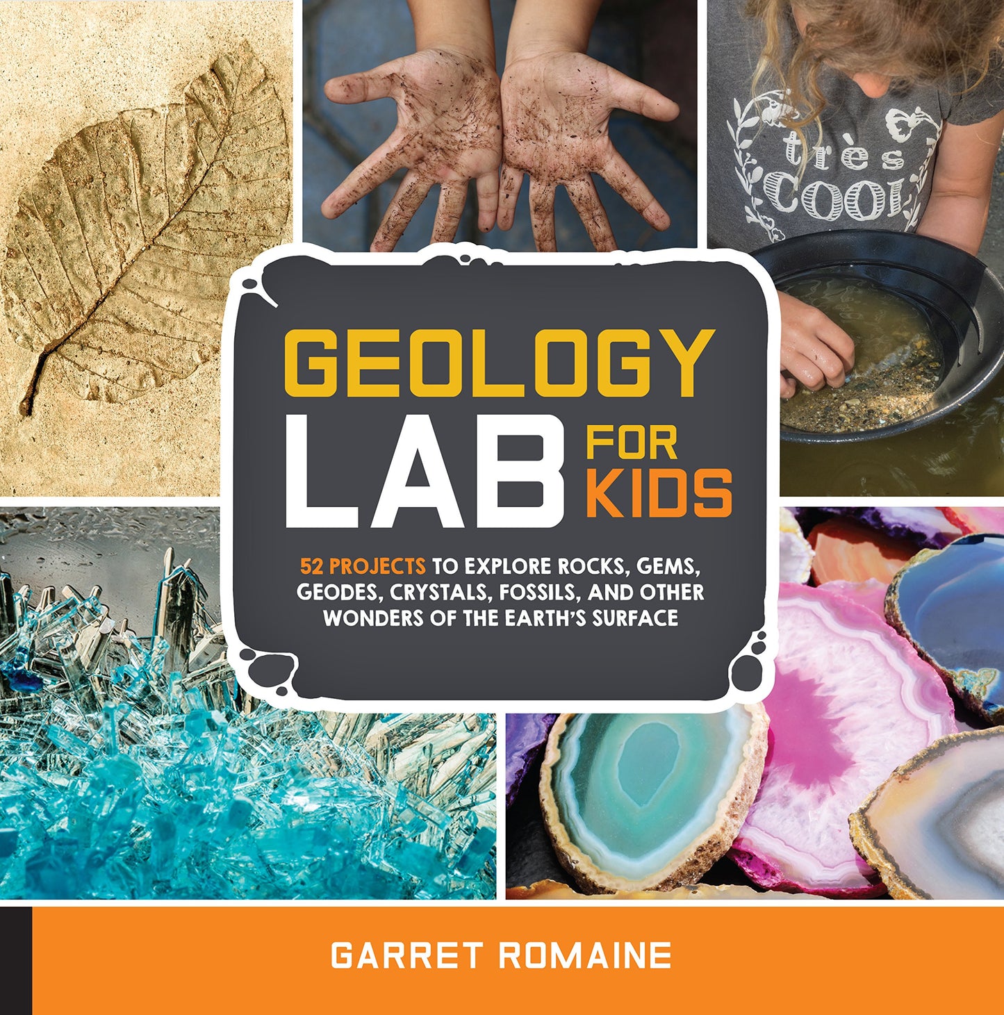 Geology Lab for Kids: 52 Projects to Explore Rocks, Gems, Geodes, Crystals, Fossils, and Other Wonders of the Earth's Surface (Volume 13) (Lab for Kids, 13)