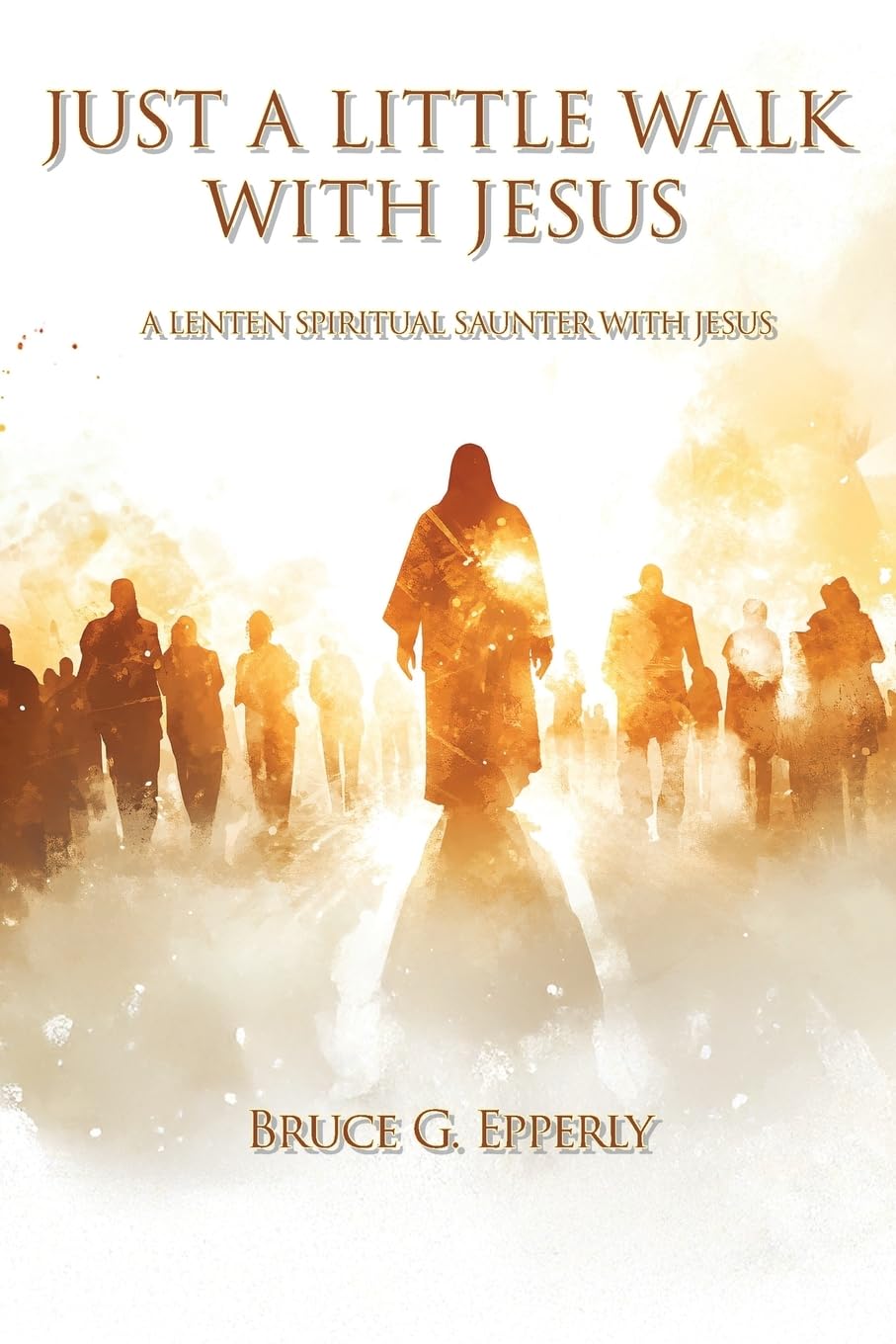 Just a Little Walk with Jesus: A Lenten Spiritual Saunter with Jesus