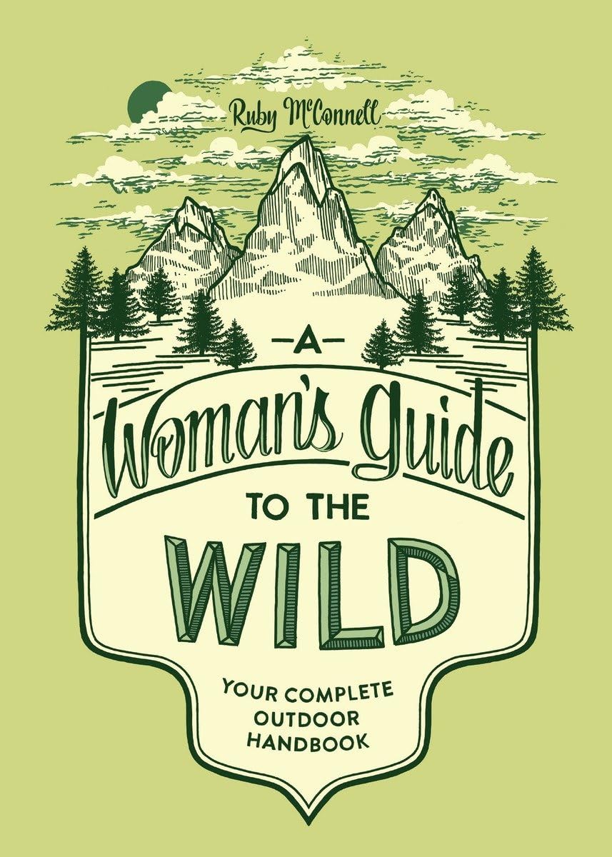 A Woman's Guide to the Wild: Your Complete Outdoor Handbook (Her Guide to the Wild) - 8330