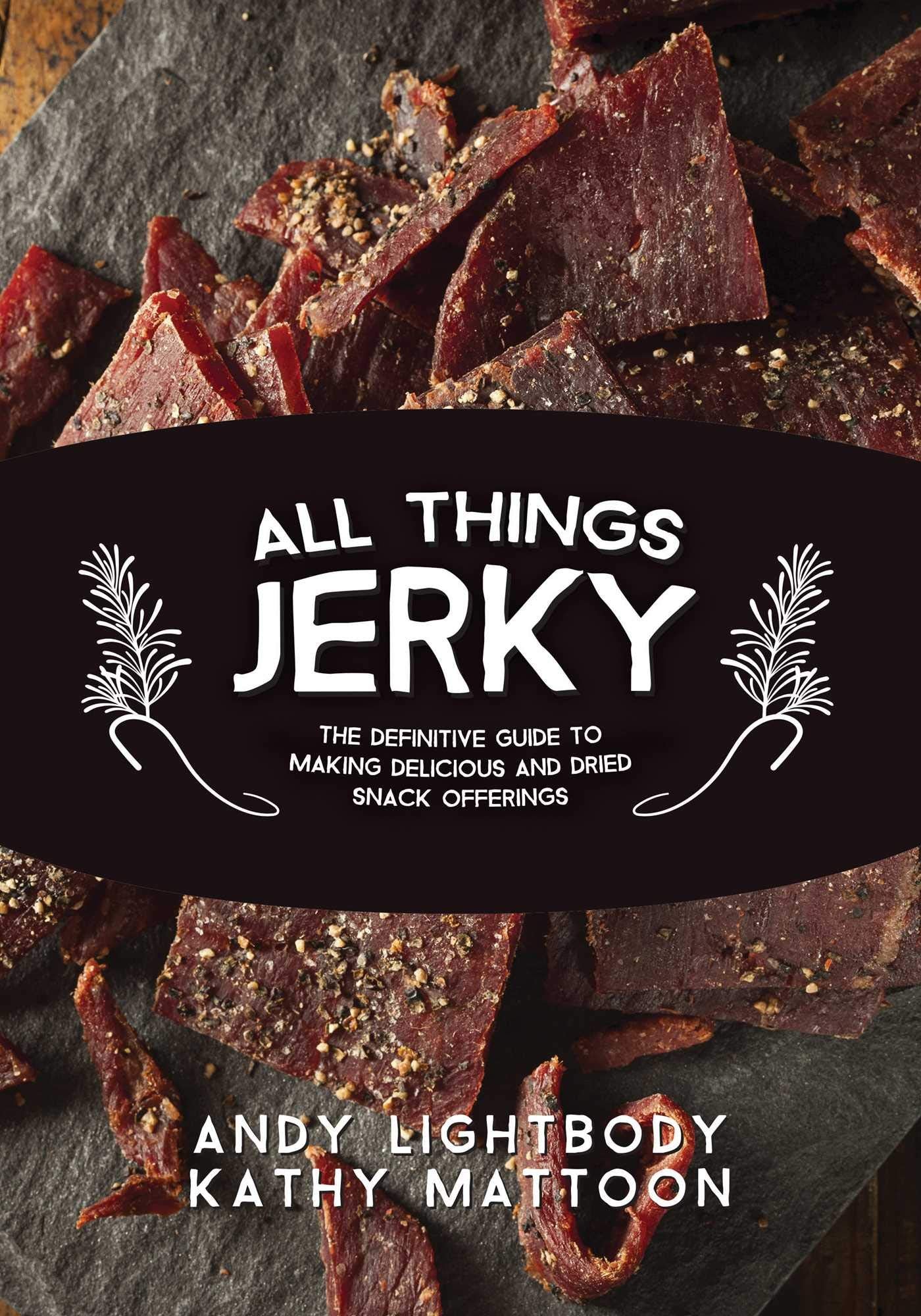 All Things Jerky: The Definitive Guide to Making Delicious Jerky and Dried Snack Offerings - 3017