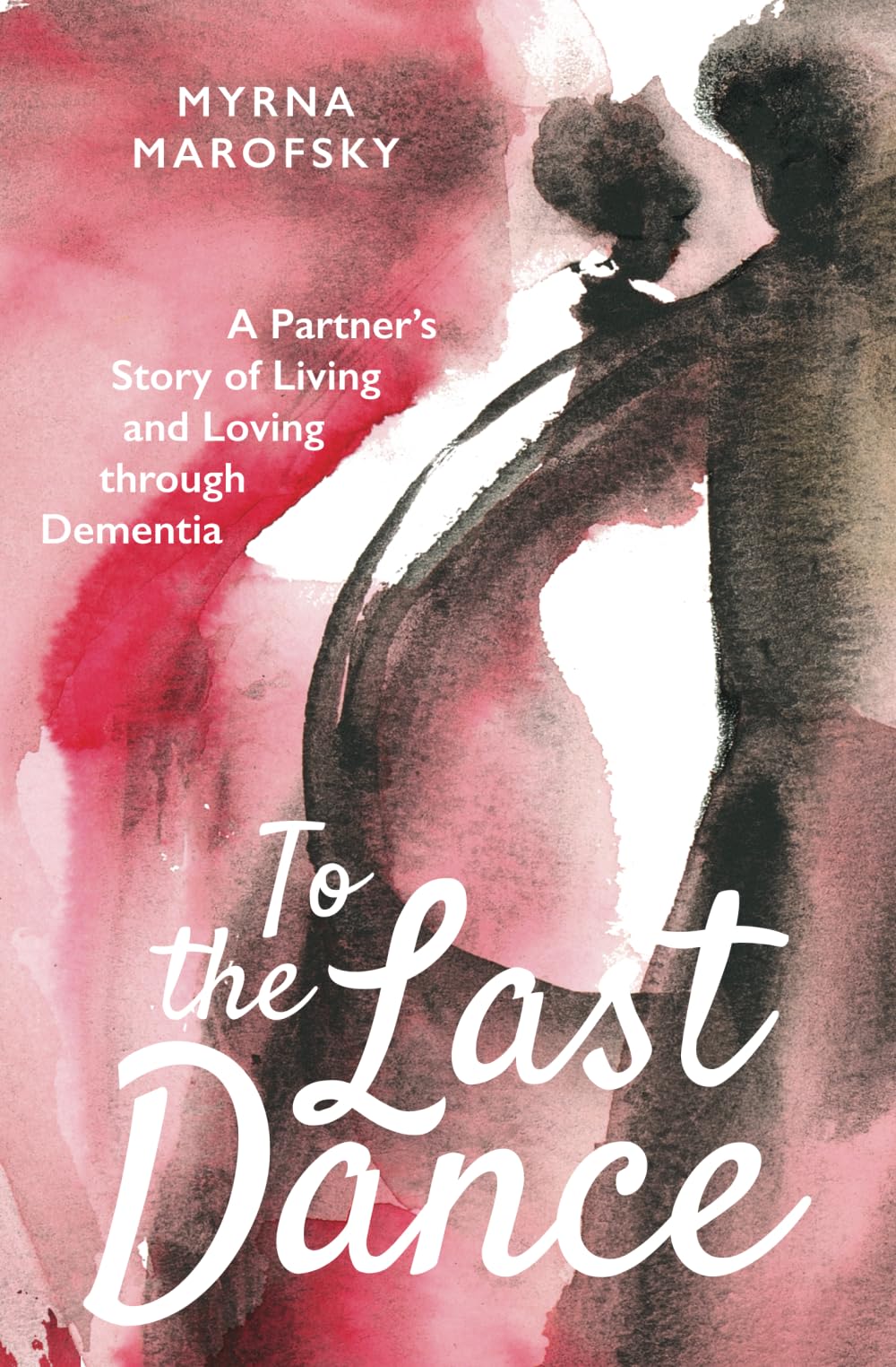 To the Last Dance: A Partner’s Story of Living and Loving through Dementia