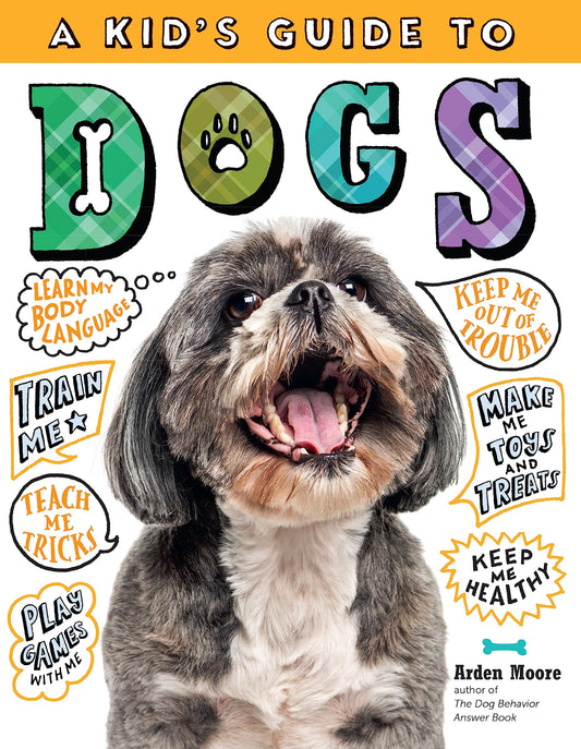 A Kid's Guide to Dogs: How to Train, Care for, and Play and Communicate with Your Amazing Pet! - 1317