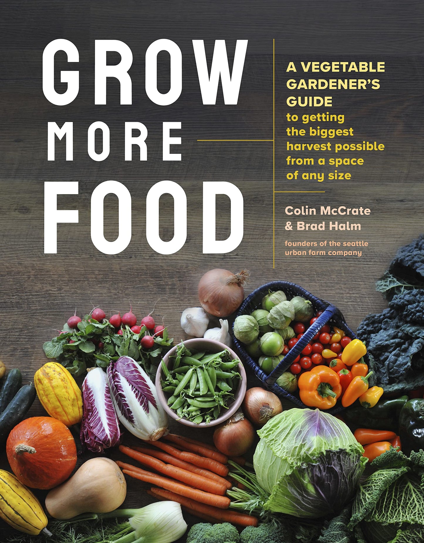 Grow More Food: A Vegetable Gardener's Guide to Getting the Biggest Harvest Possible from a Space of Any Size - 4231