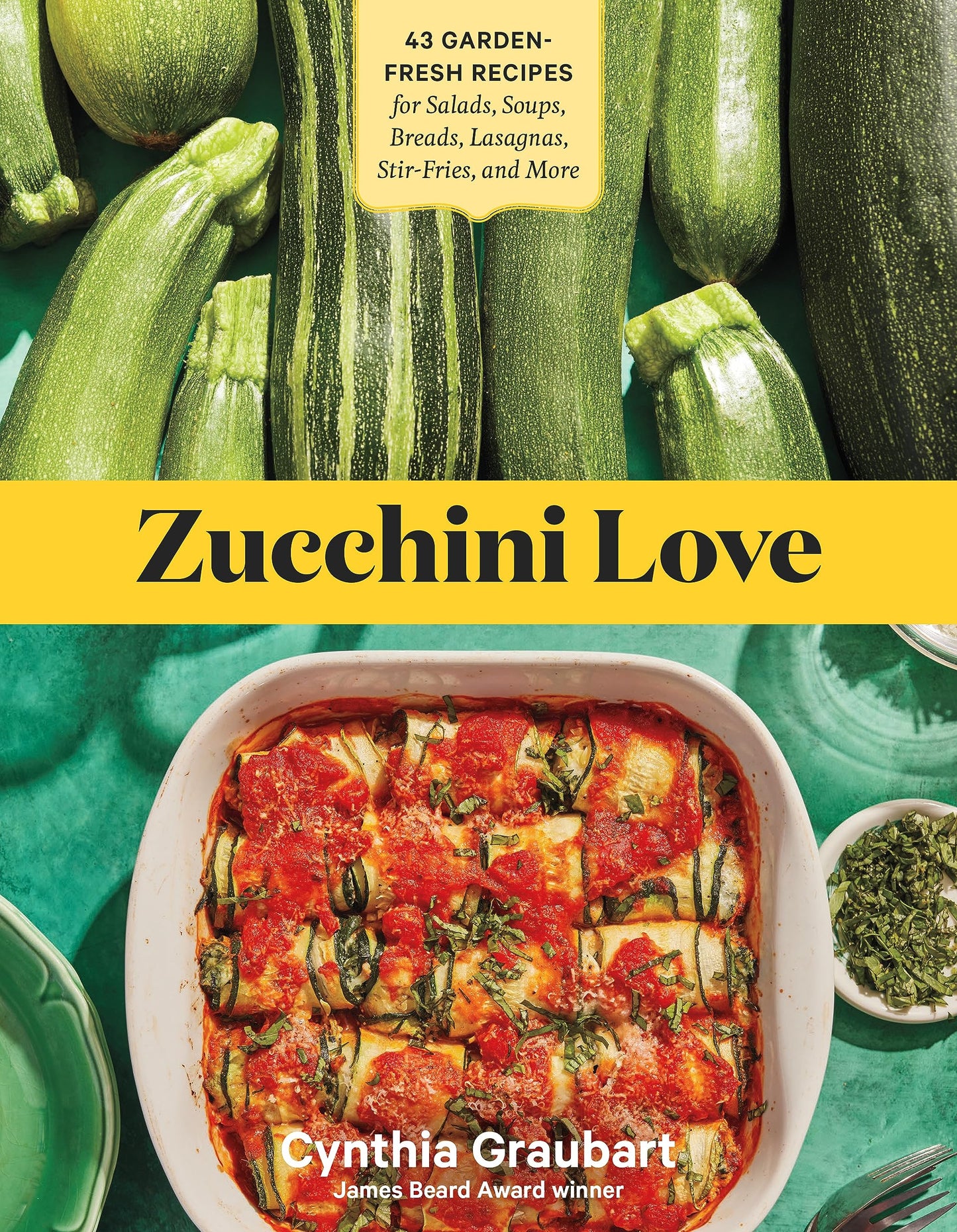 Zucchini Love: 43 Garden-Fresh Recipes for Salads, Soups, Breads, Lasagnas, Stir-Fries, and More - 472