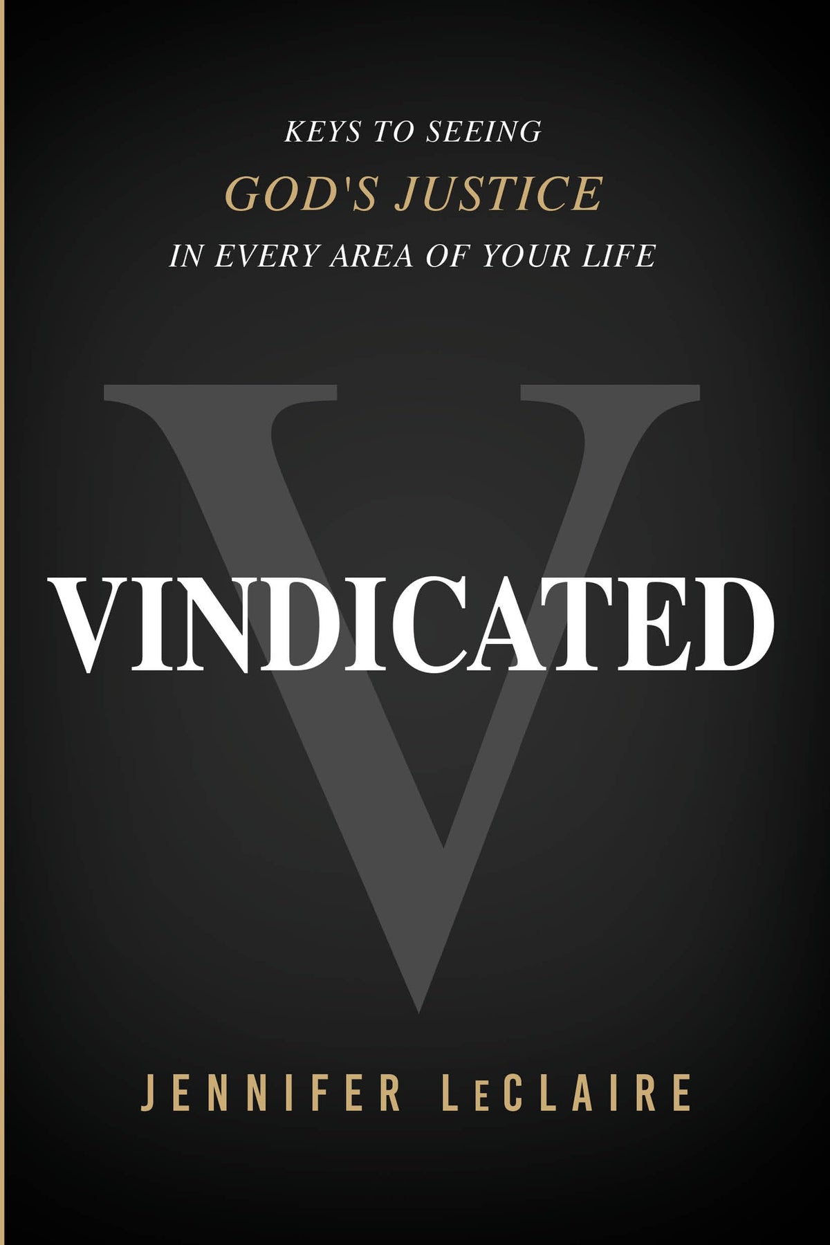 Vindicated: Keys to Seeing God's Justice in Every Area of Your Life