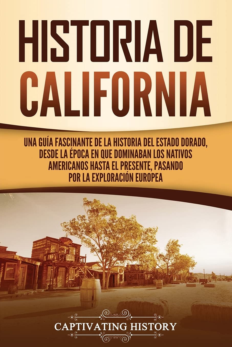 Historia de California: Una guía fascinante de la historia del Estado Dorado, desde la época en que dominaban los nativos americanos hasta el ... (Estados de EE. UU.) (Spanish Edition) - 9559
