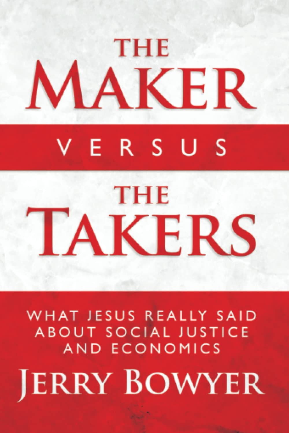 The Maker Versus the Takers: What Jesus Really Said About Social Justice and Economics