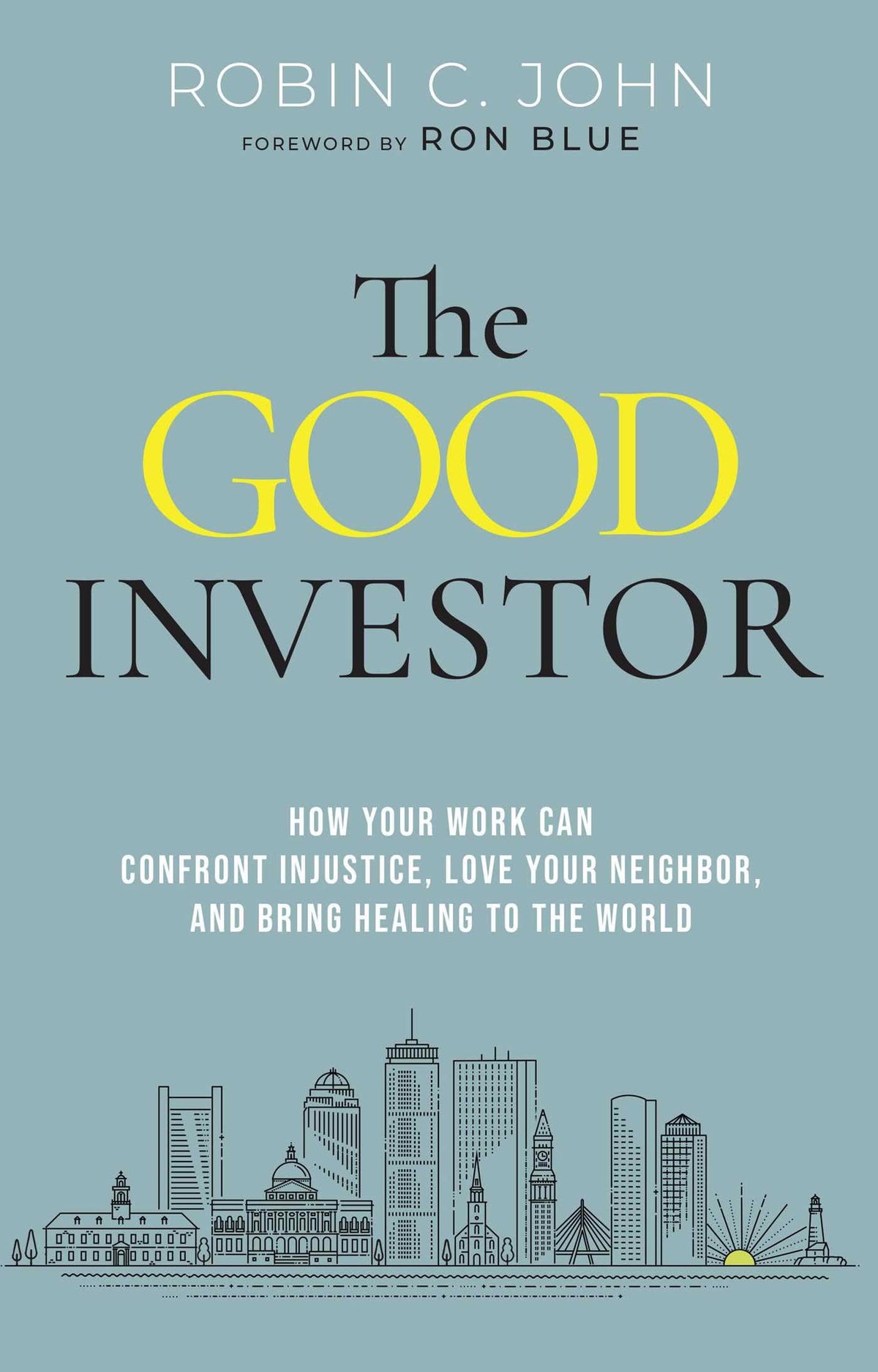 The Good Investor: How Your Work Can Confront Injustice, Love Your Neighbor, and Bring Healing to the World