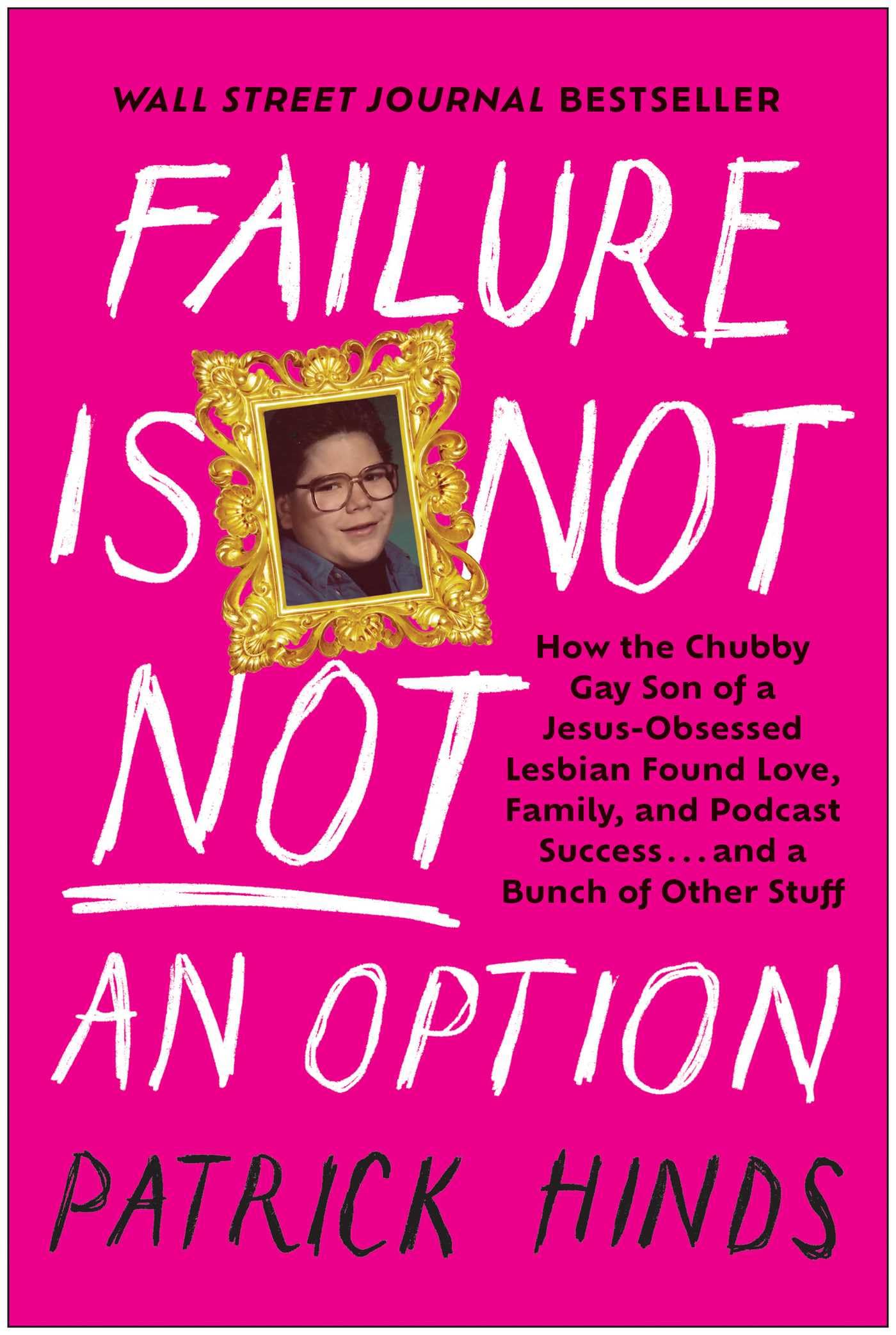Failure Is Not NOT an Option: How the Chubby Gay Son of a Jesus-Obsessed Lesbian Found Love, Family, and Podcast Success . . . and a Bunch of Other Stuff - 8035