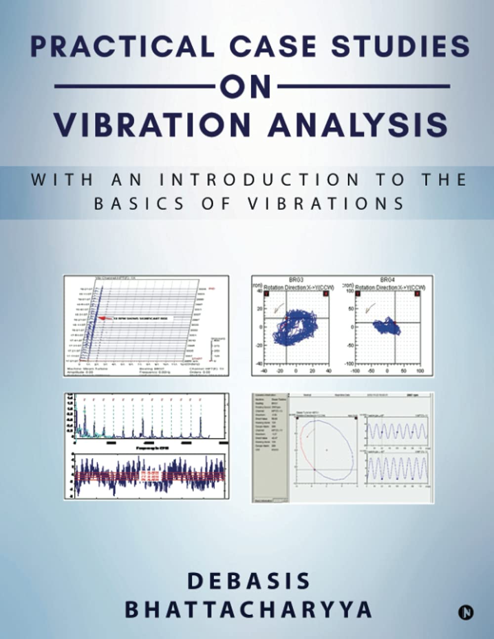 PRACTICAL CASE STUDIES ON VIBRATION ANALYSIS: With an Introduction to the Basics of Vibrations