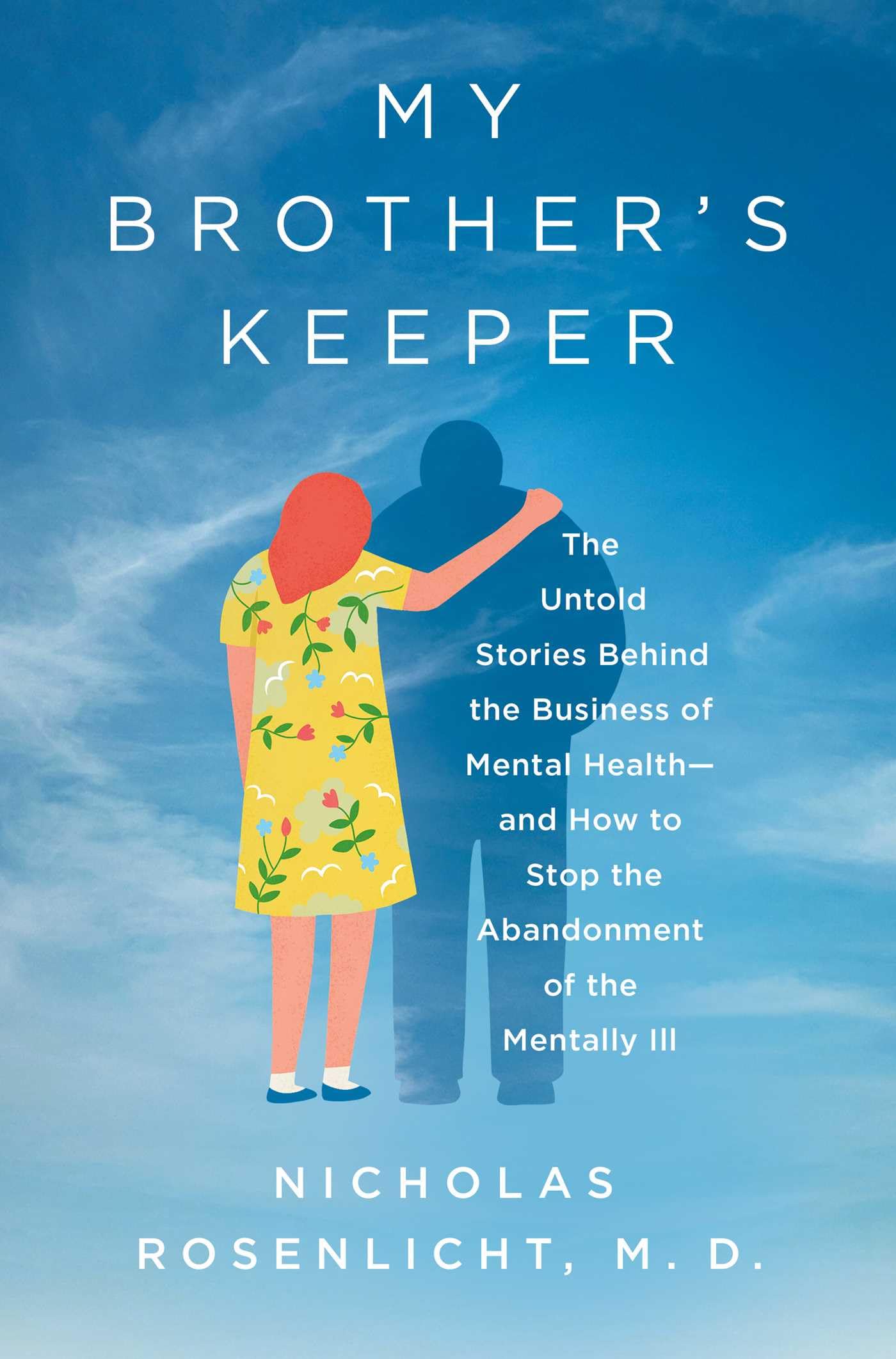 My Brother's Keeper: The Untold Stories Behind the Business of Mental Health―and How to Stop the Abandonment of the Mentally Ill