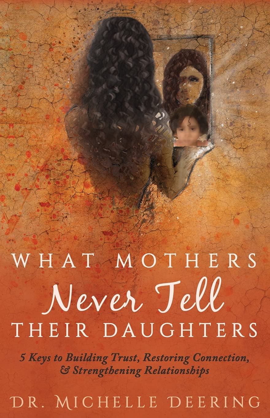 What Mothers Never Tell Their Daughters: 5 Keys to Building Trust, Restoring Connection, & Strengthening Relationships - 6223