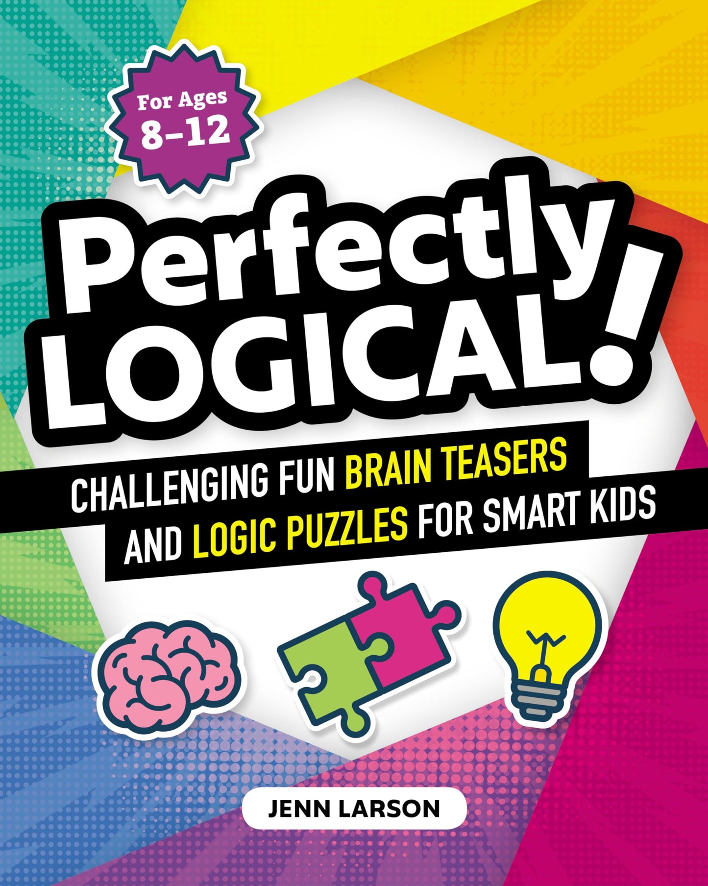 Perfectly Logical!: Challenging Fun Brain Teasers and Logic Puzzles for Smart Kids - 1223