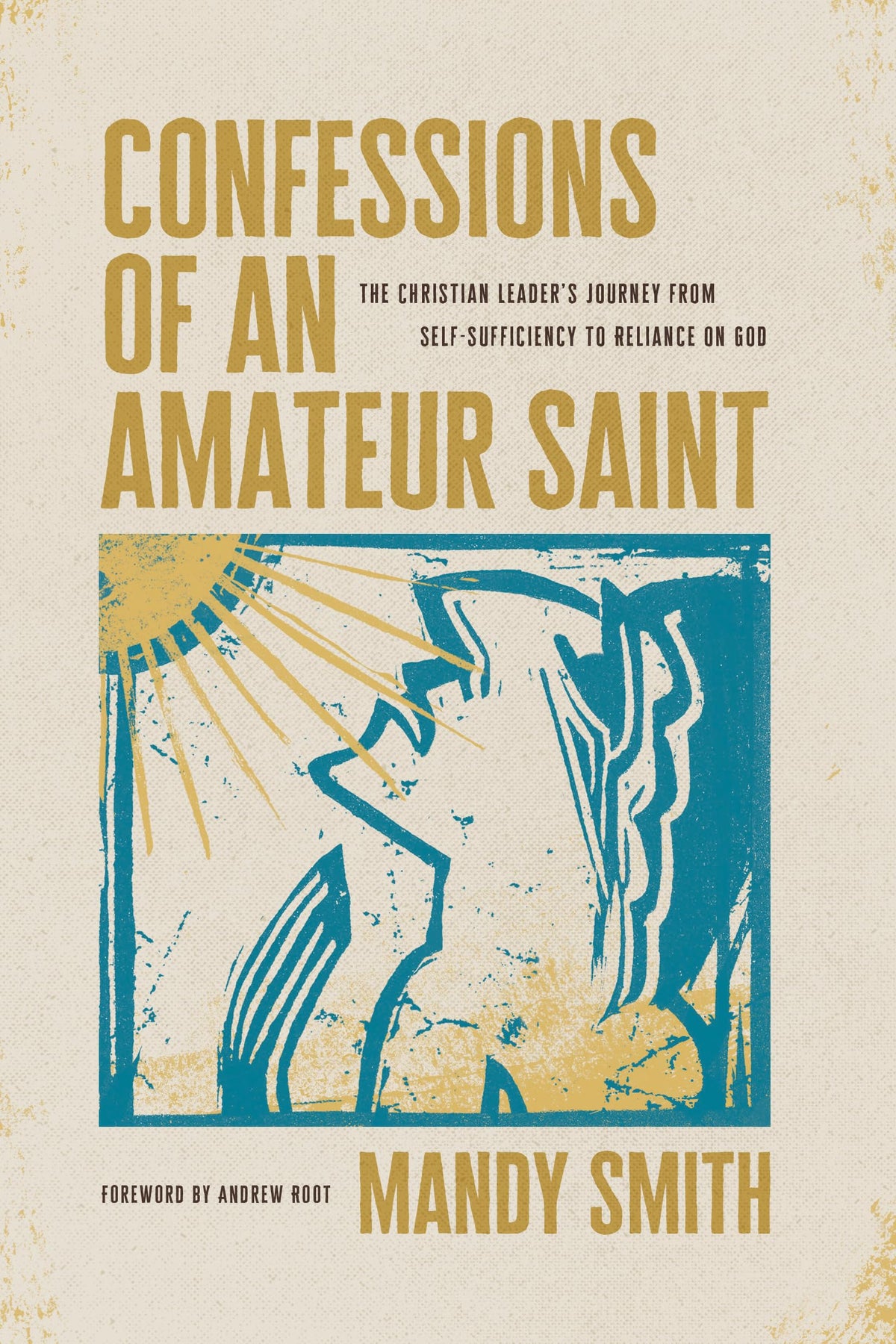 Confessions of an Amateur Saint: The Christian Leader’s Journey from Self-Sufficiency to Reliance on God