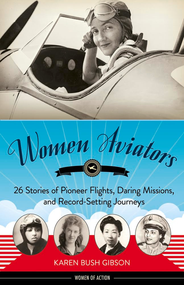 Women Aviators: 26 Stories of Pioneer Flights, Daring Missions, and Record-Setting Journeys (Women of Action)