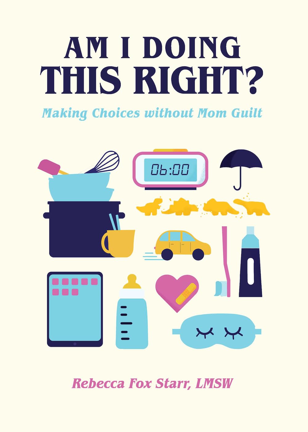 Am I Doing This Right?: Making Choices without Mom Guilt