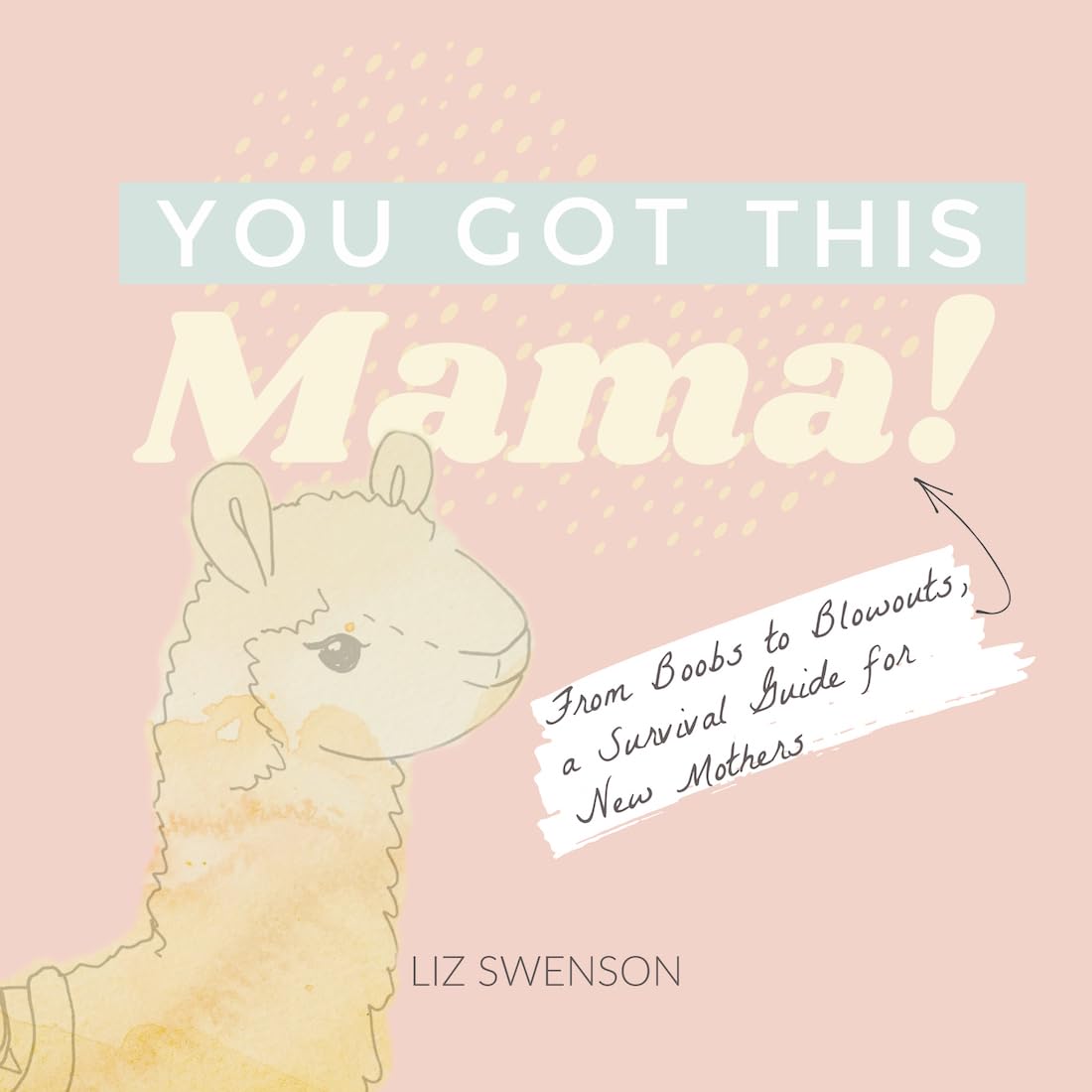 You Got This, Mama!: From Boobs to Blowouts, a Survival Guide for New Mothers - 9878