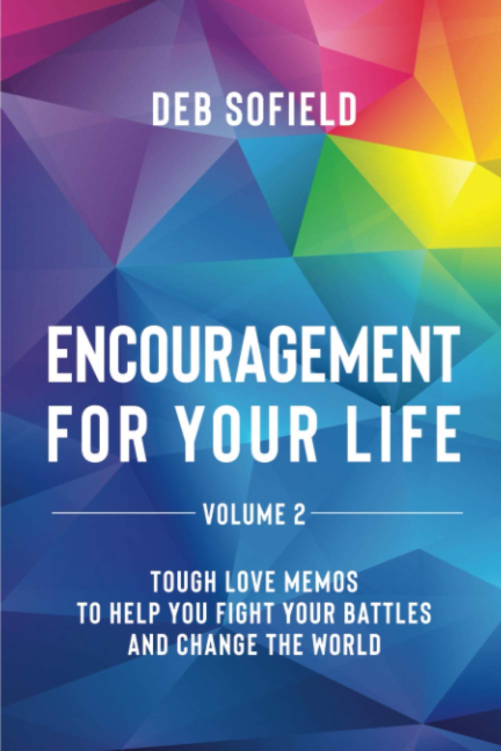 Encouragement for Your Life Volume 2: Tough Love Notes to Help You Fight Your Battles and Change the World