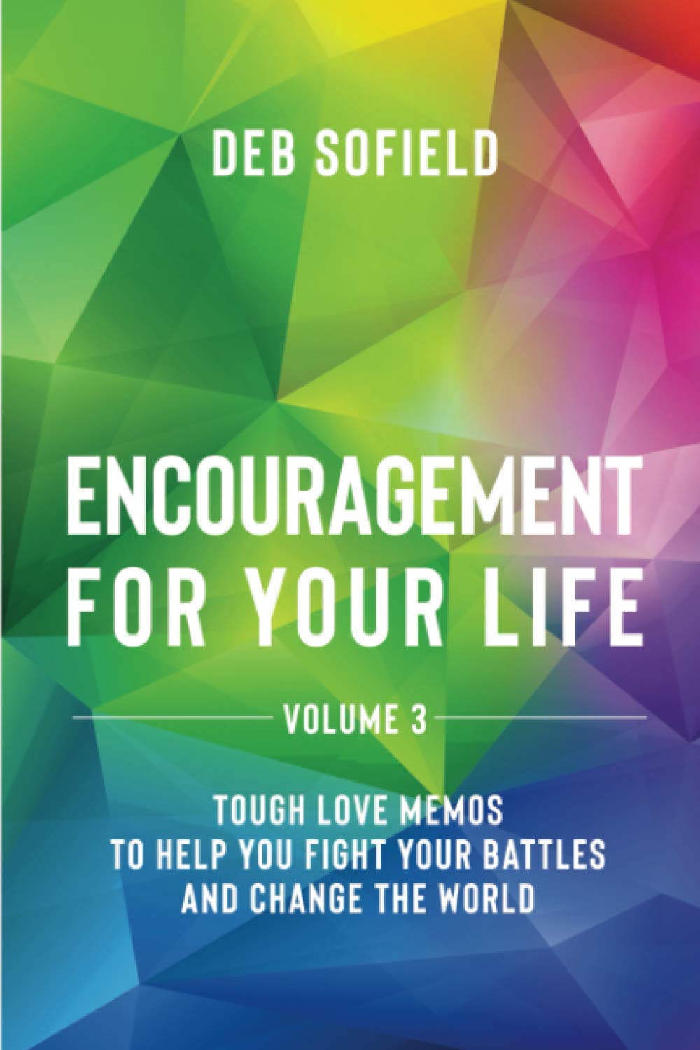 Encouragement for Your Life Volume 3: Tough Love Notes to Help You Fight Your Battles and Change the World