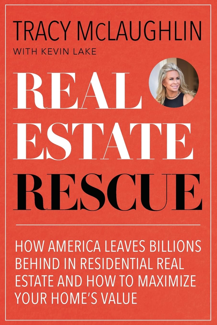 Real Estate Rescue: How America Leaves Billions Behind in Residential Real Estate and How to Maximize Your Home’s Value (Buying and Selling Homes, Staging a Home to Sell)