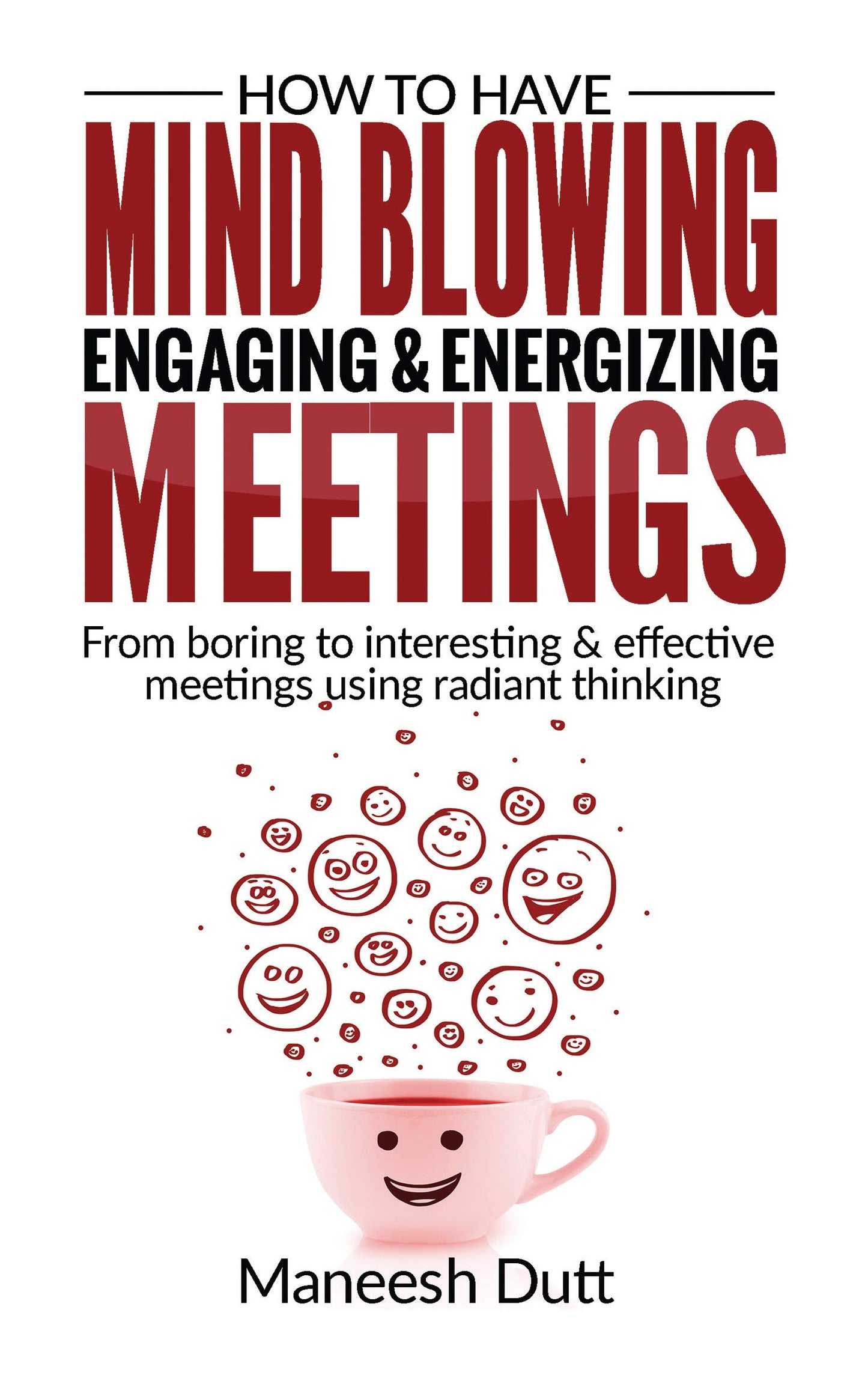 How to Have Mind Blowing, Engaging & Energizing Meetings: From Boring to Interesting and effective meetings using Radiant Thinking - 6095