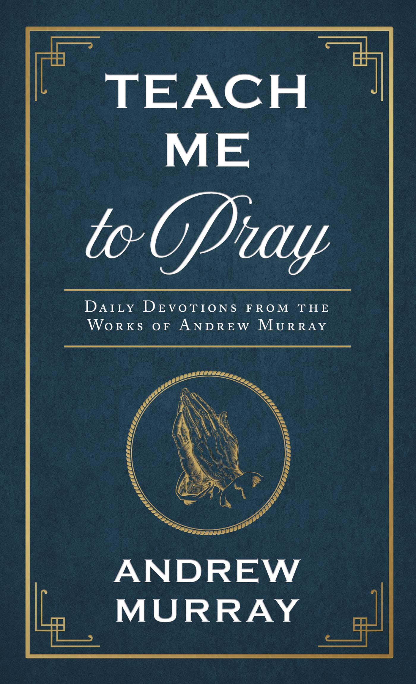 Teach Me to Pray: Daily Devotions from the Works of Andrew Murray (Enduring Voices)