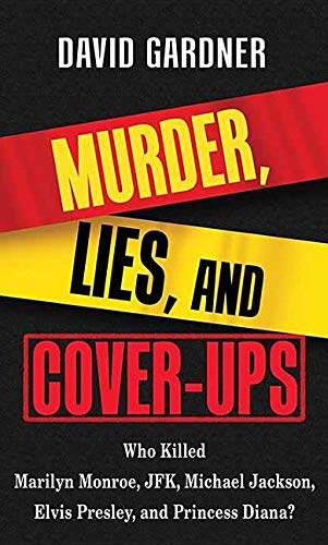 Murder, Lies and Cover-Ups: Who Killed Marilyn Monroe, JFK, Michael Jackson, Elvis Presley, and Princess Diana?