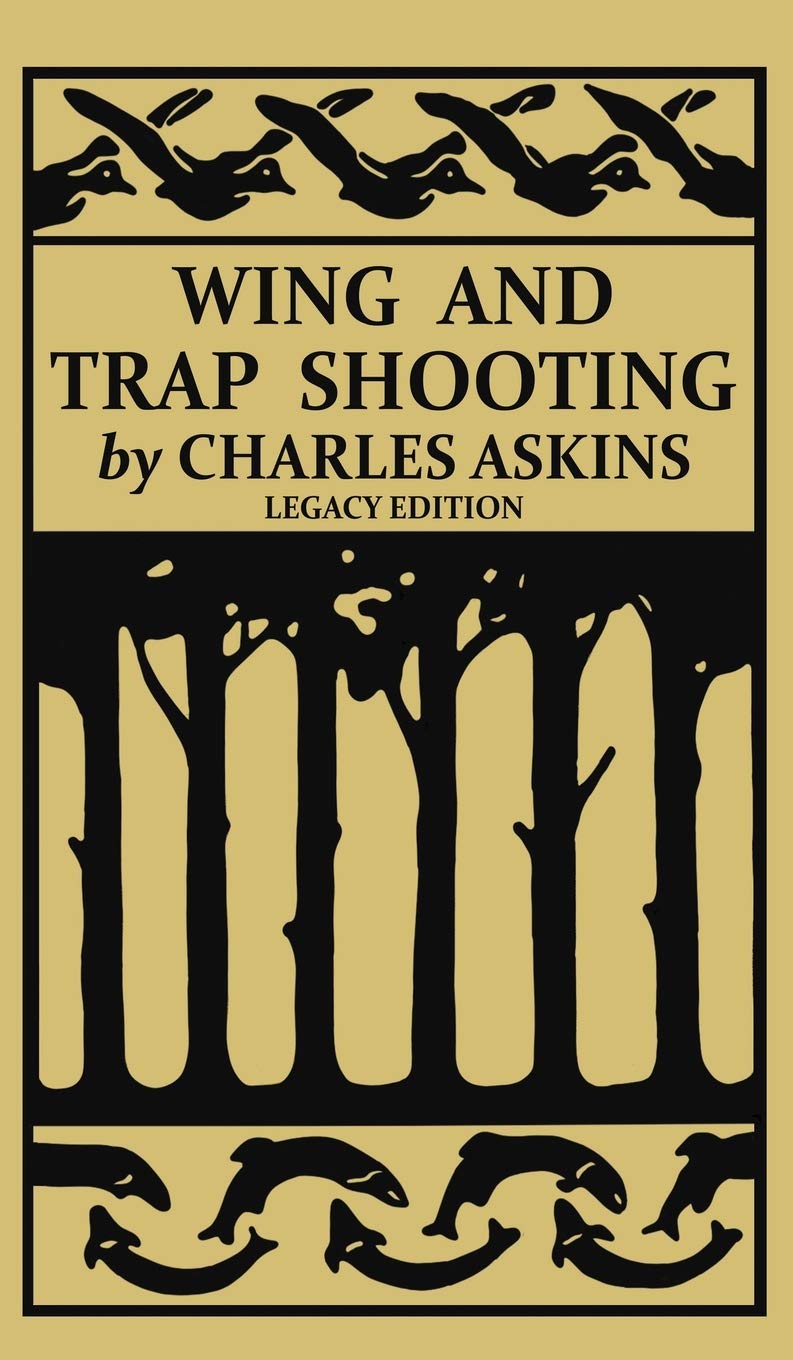 Wing and Trap Shooting (Legacy Edition): A Classic Handbook on Marksmanship and Tips and Tricks for Hunting Upland Game Birds and Waterfowl (The Classic Outing Handbooks Collection)