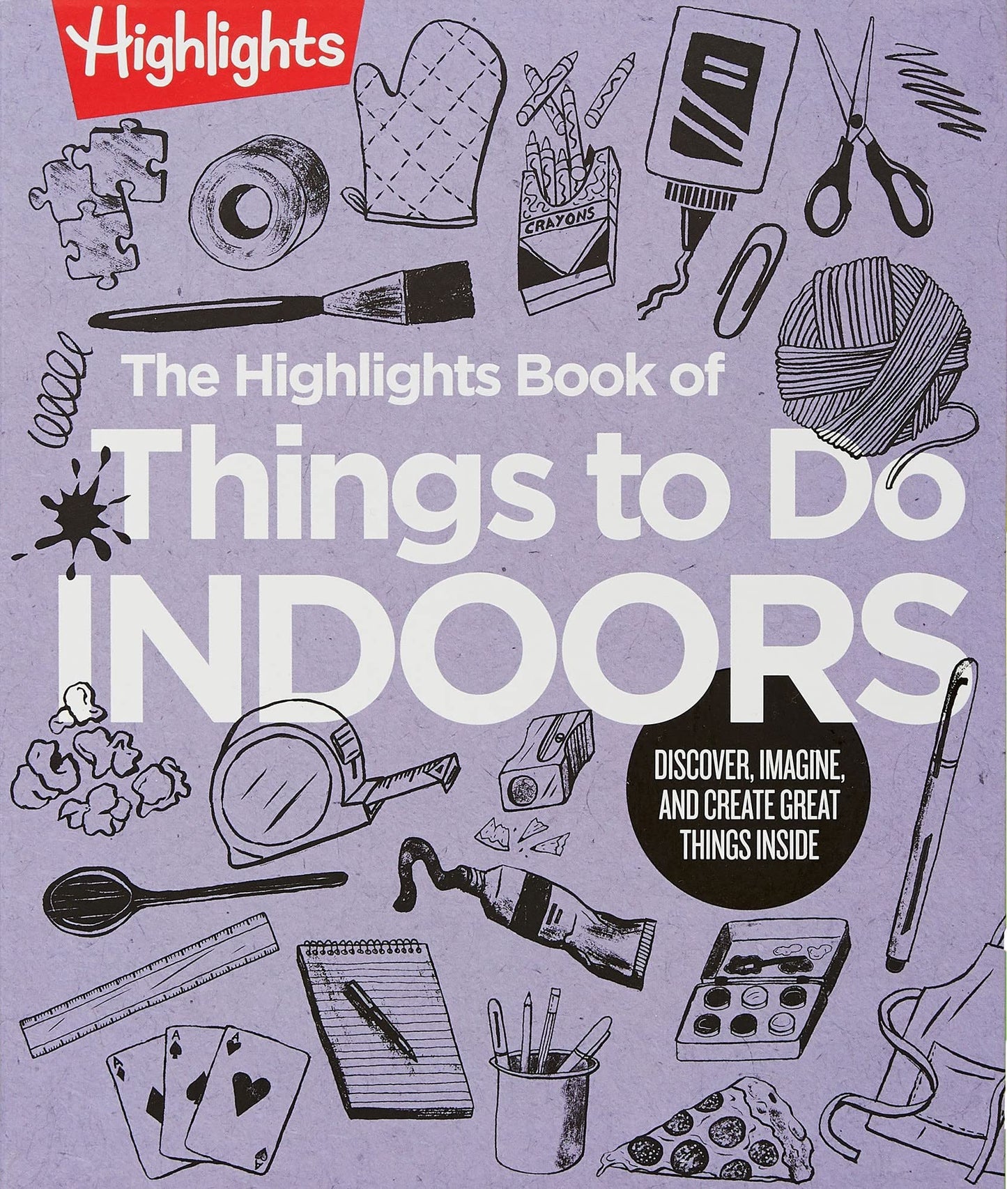 The Highlights Book of Things to Do Indoors: Discover, Imagine, and Create Great Things Inside