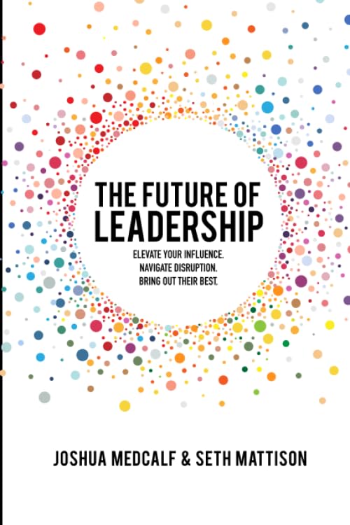 The Future of Leadership: Elevate your influence. Navigate disruption. Bring out their best. - 667