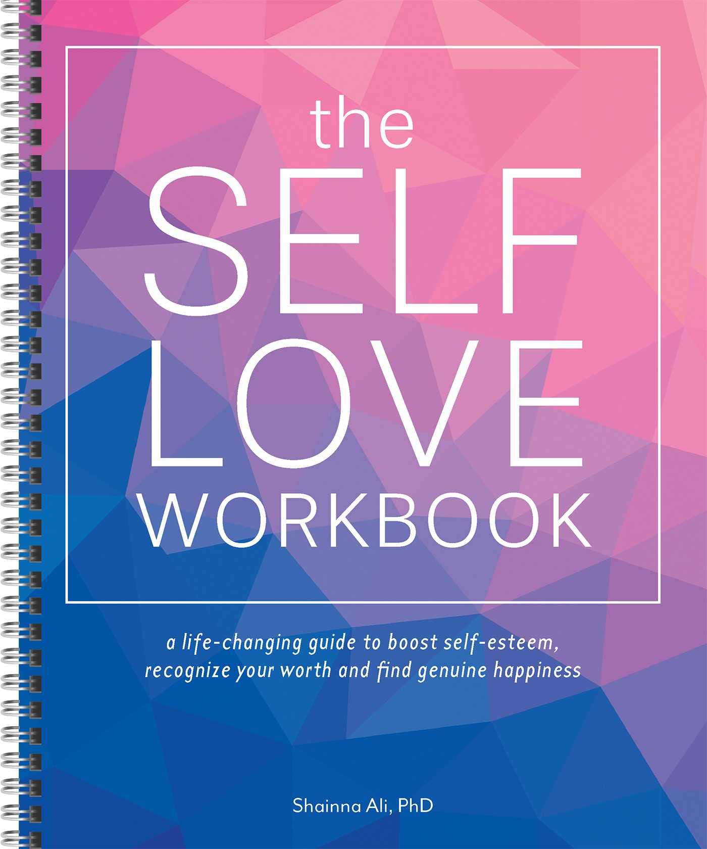 The Self-Love Workbook: A Life-Changing Guide to Boost Self-Esteem, Recognize Your Worth and Find Genuine Happiness (Spiral Edition)