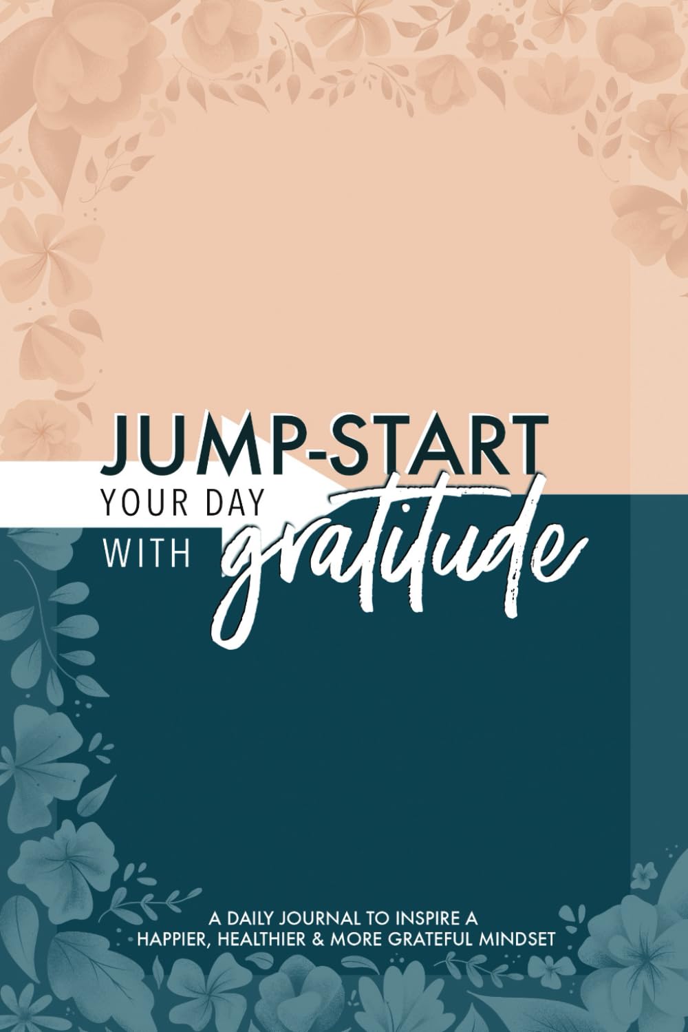 Jump-Start Your Day with Gratitude: A Daily Journal to Inspire a Happier, Healthier & More Grateful Mindset - 2376